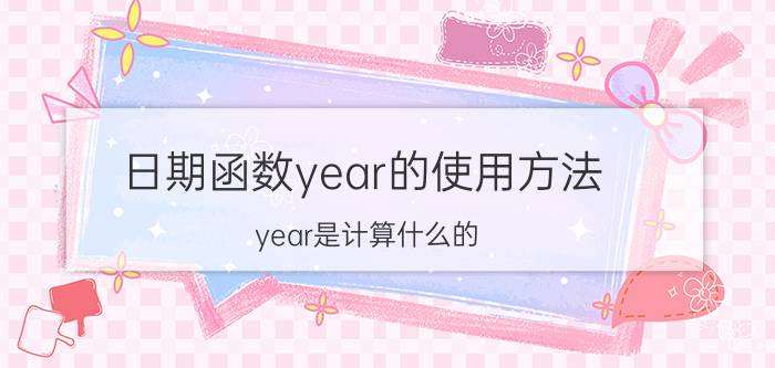 日期函数year的使用方法 year是计算什么的？